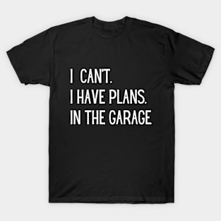 I Can't I Have Plans In The Garage T-Shirt